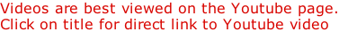 Videos are best viewed on the Youtube page. Click on title for direct link to Youtube video